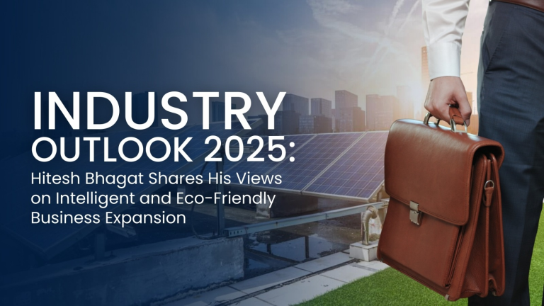 Industry Outlook 2025 Hitesh Bhagat Shares His Views on Intelligent and Eco-Friendly Business Expansi (1)